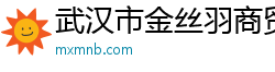 武汉市金丝羽商贸有限公司